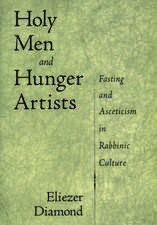 Holy Men and Hunger Artists: Fasting and Asceticism in Rabbinic Culture