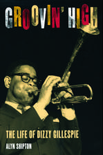 Groovin' High: The Life of Dizzy Gillespie