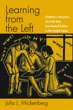 Learning from the Left: Children's Literature, the Cold War, and Radical Politics in the United States