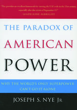 The Paradox of American Power: Why the World's Only Superpower Can't Go It Alone