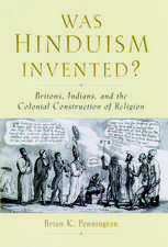 Was Hinduism Invented?: Britons, Indians, and the Colonial Construction of Religion