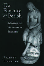 Do Penance or Perish: Magdalen Asylums in Ireland