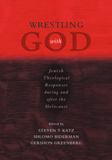 Wrestling with God: Jewish Theological Responses during and after the Holocaust