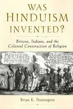 Was Hinduism Invented?: Britons, Indians, and the Colonial Construction of Religion