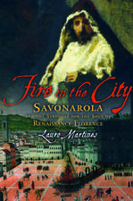 Fire in the City: Savonarola and the Struggle for the Soul of Renaissance Florence