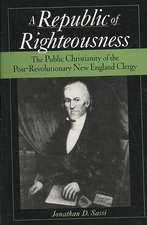 Republic of Righteousness: The Public Christianity of the Post-Revolutionary New England Clergy