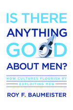 Is There Anything Good About Men?: How Cultures Flourish by Exploiting Men