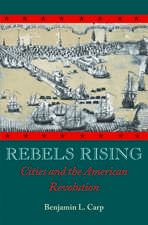 Rebels Rising: Cities and the American Revolution