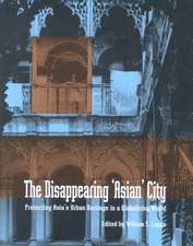 The Disappearing Asian City: Protecting Asia's Urban Heritage in a Globalizing World