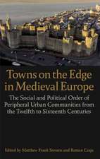 Towns on the Edge in Medieval Europe: The Social and Political Order of Peripheral Urban Communities from the Twelfth to Sixteenth Centuries