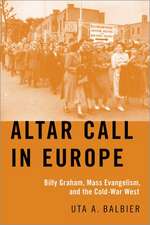 Altar Call in Europe: Billy Graham, Mass Evangelism, and the Cold-War West