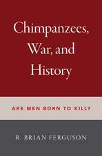 Chimpanzees, War, and History: Are Men Born to Kill?