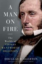 A Man on Fire: The Worlds of Thomas Wentworth Higginson