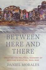 Between Here and There: Creating the Political Economy of Mexican Migration, 1900-1942