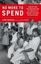 No More to Spend: Neglect and the Construction of Scarcity in Malawi's History of Health Care