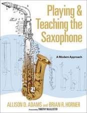 Playing & Teaching the Saxophone: A Modern Approach