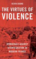 The Virtues of Violence: Democracy Against Disintegration in Modern France