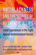 Antiblackness and the Stories of Authentic Allies: Lived Experiences in the Fight Against Institutionalized Racism