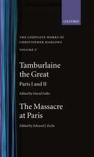 The Complete Works of Christopher Marlowe: Volume V: Tamburlaine the Great, Parts 1 and 2, and The Massacre at Paris with the Death of the Duke of Guise