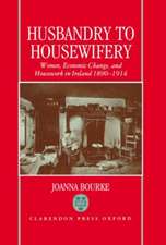 Husbandry to Housewifery: Women, Economic Change, and Housework in Ireland 1890-1914