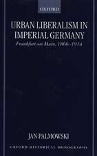 Urban Liberalism in Imperial Germany: Frankfurt Am Main, 1866-1914