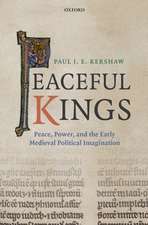 Peaceful Kings: Peace, Power and the Early Medieval Political Imagination