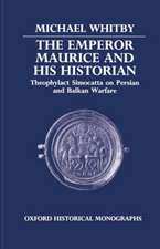 The Emperor Maurice and his Historian: Theophylact Simocatta on Persian and Balkan Warfare