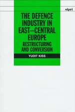 The Defence Industry in East-Central Europe: Restructuring and Conversion