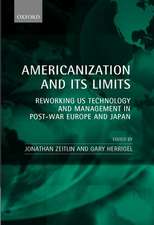 Americanization and its Limits: Reworking US Technology and Management in Post-war Europe and Japan