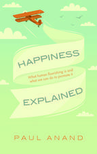 Happiness Explained: What human flourishing is and what we can do to promote it