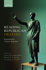 Reading Republican Oratory: Reconstructions, Contexts, Receptions