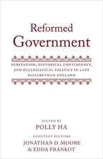 Reformed Government: Puritanism, Historical Contingency, and Ecclesiastical Politics in Late Elizabethan England