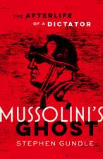 Mussolini's Ghost: The Afterlife of a Dictator