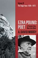 Ezra Pound: Poet: Volume III: The Tragic Years 1939-1972