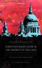 Christian Radicalism in the Church of England and the Invention of the British Sixties, 1957-1970: The Hope of a World Transformed