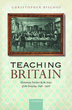 Teaching Britain: Elementary Teachers and the State of the Everyday, 1846-1906