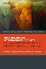 Transplanting International Courts: The Law and Politics of the Andean Tribunal of Justice