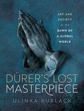 DÃ¼rer's Lost Masterpiece: Art and Society at the Dawn of a Global World