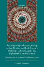 Reconfiguring and Appropriating Arabic, Persian, and Indic Literary Traditions in Seventeenth- and Eighteenth-Century Britain