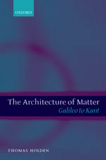 The Architecture of Matter: Galileo to Kant