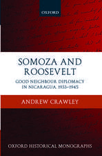 Somoza and Roosevelt: Good Neighbour Diplomacy in Nicaragua, 1933-1945