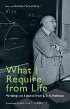 What I Require from Life: Writings on Science and Life from J.B.S. Haldane