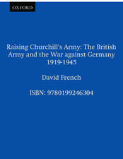 Raising Churchill's Army: The British Army and the War against Germany 1919-1945