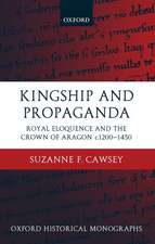 Kingship and Propaganda: Royal Eloquence and the Crown of Aragon c.1200-1450