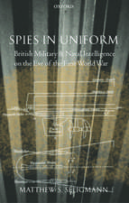 Spies in Uniform: British Military and Naval Intelligence on the Eve of the First World War