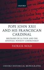 Pope John XXII and his Franciscan Cardinal: Bertrand de la Tour and the Apostolic Poverty Controversy