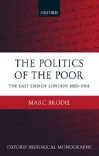 The Politics of the Poor: The East End of London 1885-1914