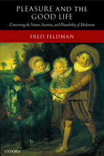 Pleasure and the Good Life: Concerning the Nature, Varieties, and Plausibility of Hedonism