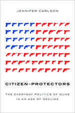 Citizen-Protectors: The Everyday Politics of Guns in an Age of Decline