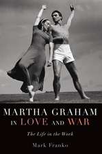 Martha Graham in Love and War: The Life in the Work